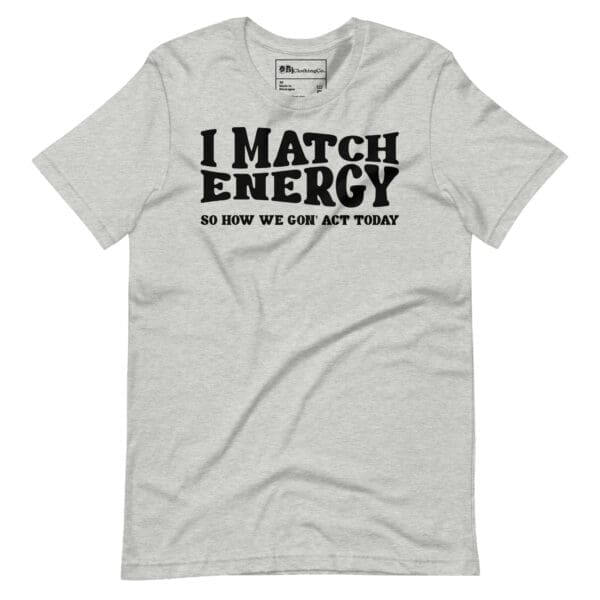 I Match Energy graphic tee with inspirational quote