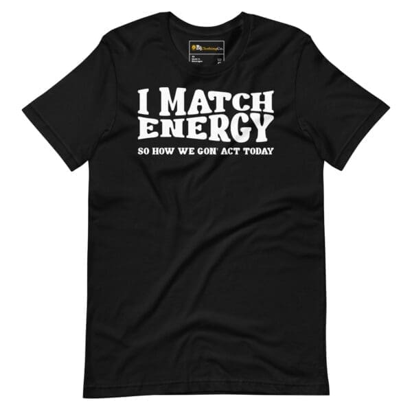 I Match Energy graphic tee with inspirational quote