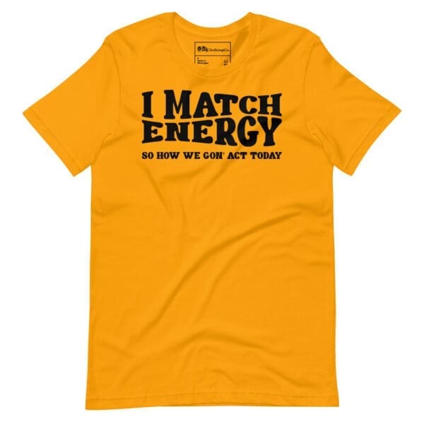 I Match Energy graphic tee with inspirational quote