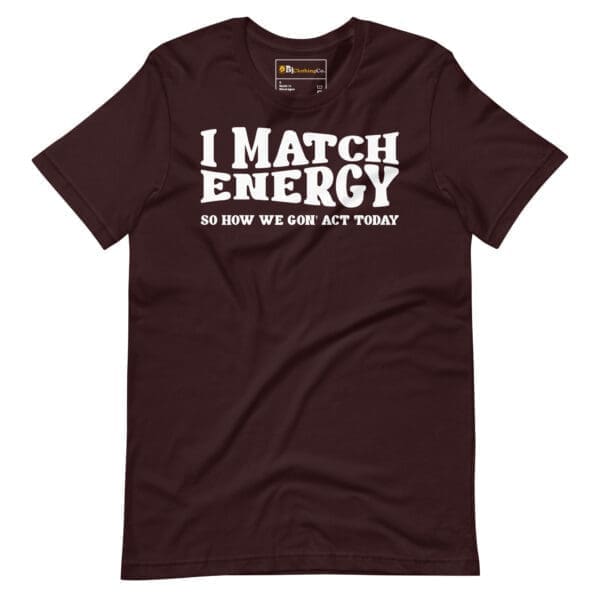 I Match Energy, Graphic Tee, custom print t shirt