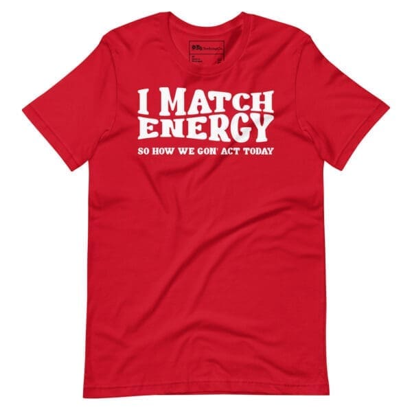 I Match Energy, Graphic Tee, custom print t shirt