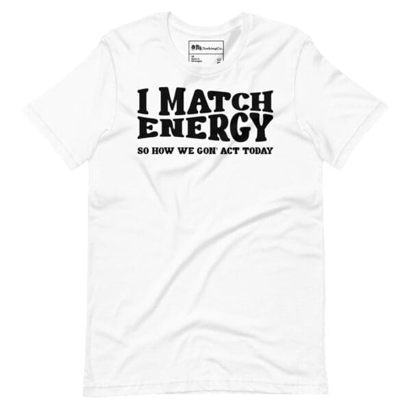 I Match Energy graphic tee with inspirational quote